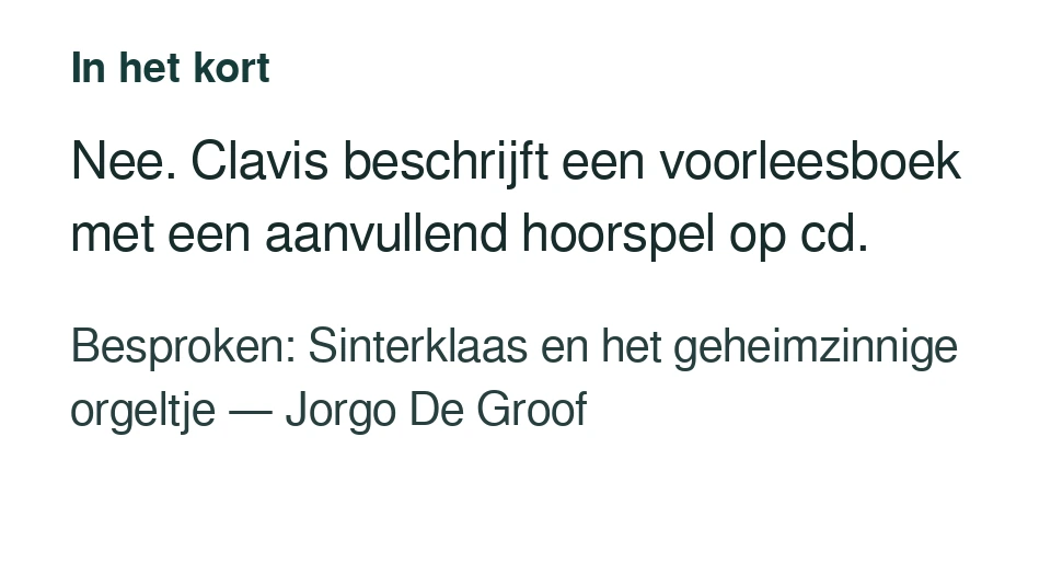 Nee. Clavis beschrijft een voorleesboek met een aanvullend hoorspel op cd. Besproken: Sinterklaas en het geheimzinnige orgeltje — Jorgo De Groof.