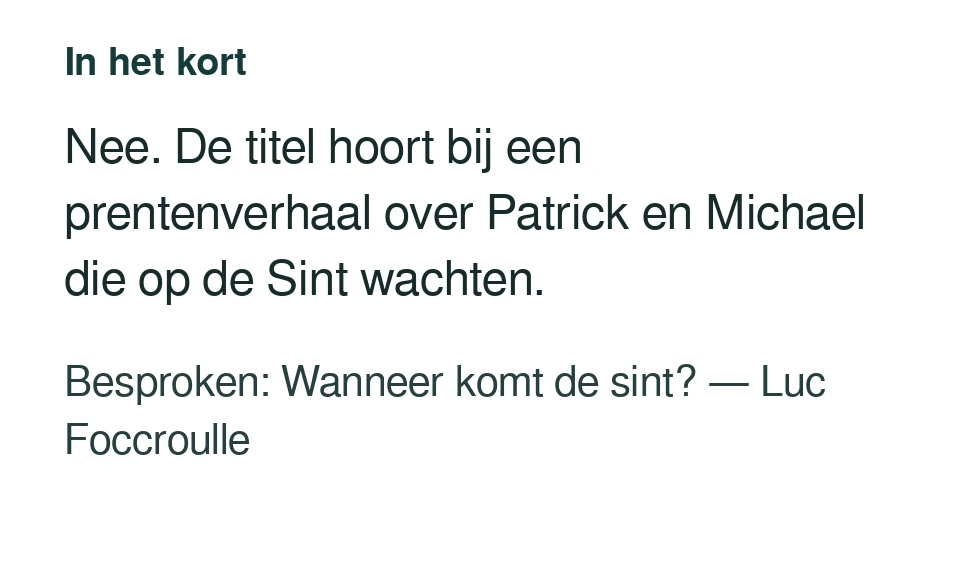 Nee. De titel hoort bij een prentenverhaal over Patrick en Michael die op de Sint wachten. Besproken: Wanneer komt de sint? — Luc Foccroulle.