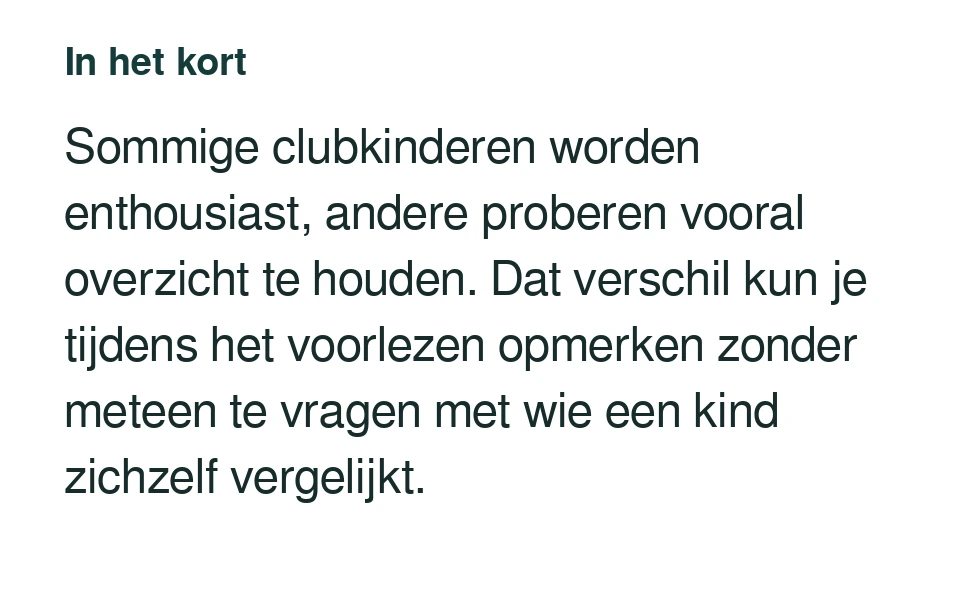 Sommige clubkinderen worden enthousiast, andere proberen vooral overzicht te houden. Dat verschil kun je tijdens het voorlezen opmerken zonder meteen te vragen met wie een kind zichzelf vergelijkt.
