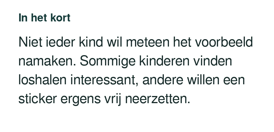 Niet ieder kind wil meteen het voorbeeld namaken. Sommige kinderen vinden loshalen interessant, andere willen een sticker ergens vrij neerzetten.