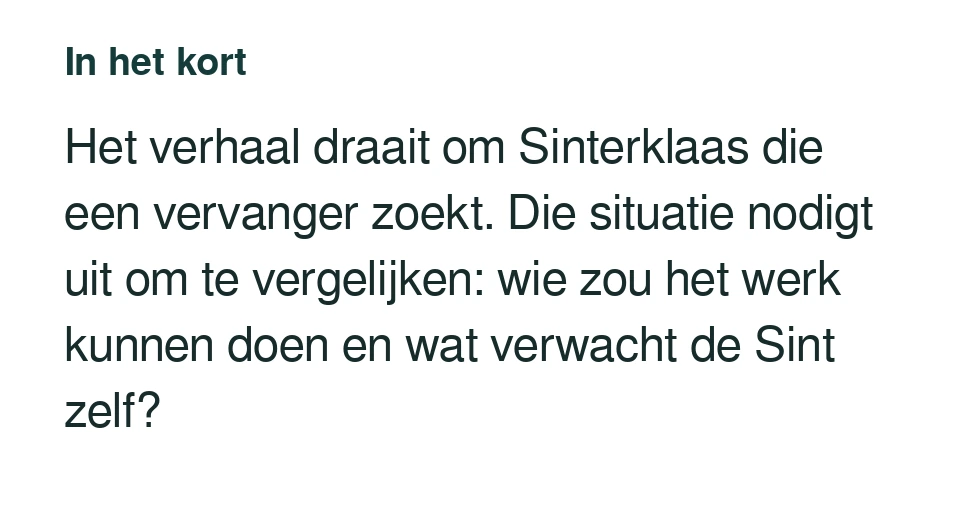 Het verhaal draait om Sinterklaas die een vervanger zoekt. Die situatie nodigt uit om te vergelijken: wie zou het werk kunnen doen en wat verwacht de Sint zelf?