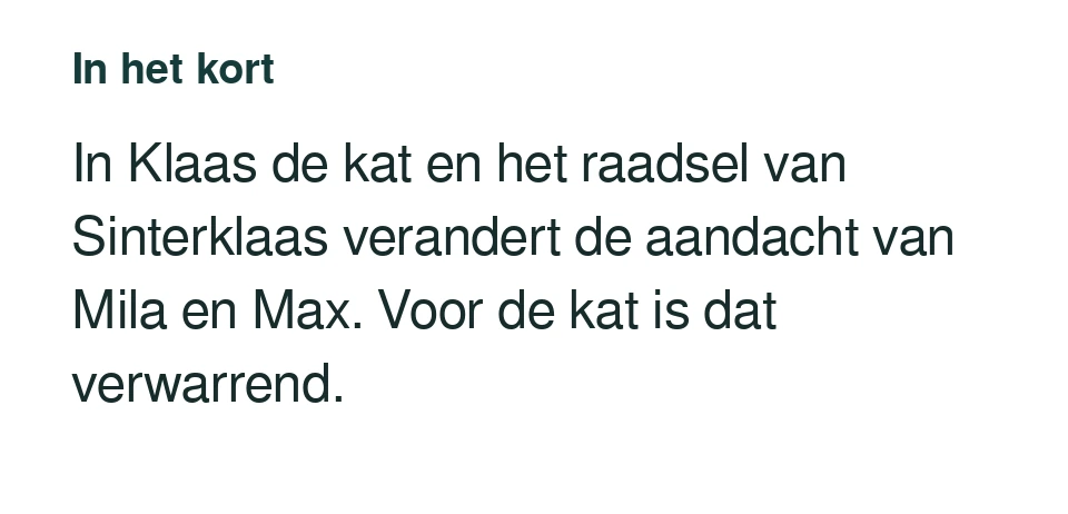 In Klaas de kat en het raadsel van Sinterklaas verandert de aandacht van Mila en Max. Voor de kat is dat verwarrend.