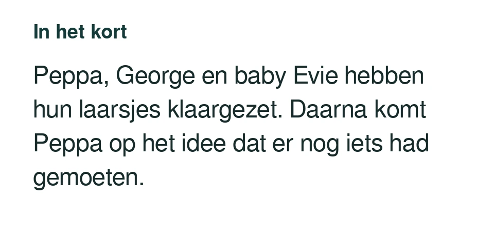Peppa, George en baby Evie hebben hun laarsjes klaargezet. Daarna komt Peppa op het idee dat er nog iets had gemoeten.