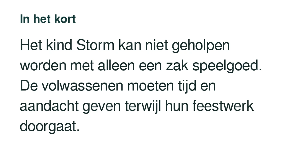 Het kind Storm kan niet geholpen worden met alleen een zak speelgoed. De volwassenen moeten tijd en aandacht geven terwijl hun feestwerk doorgaat.
