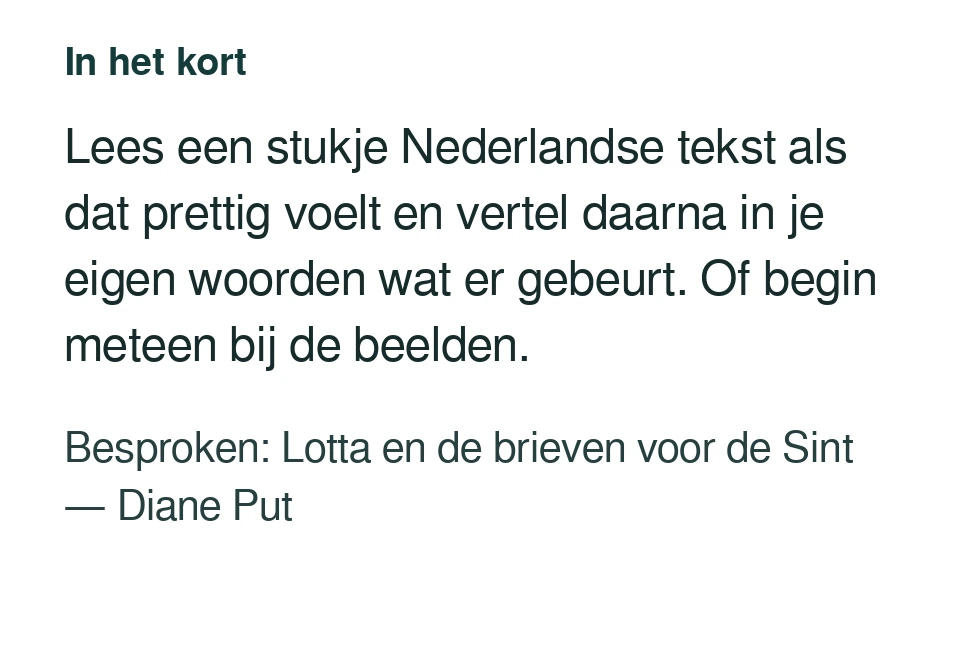 Lees een stukje Nederlandse tekst als dat prettig voelt en vertel daarna in je eigen woorden wat er gebeurt. Of begin meteen bij de beelden. Besproken: Lotta en de brieven voor de Sint — Diane Put.