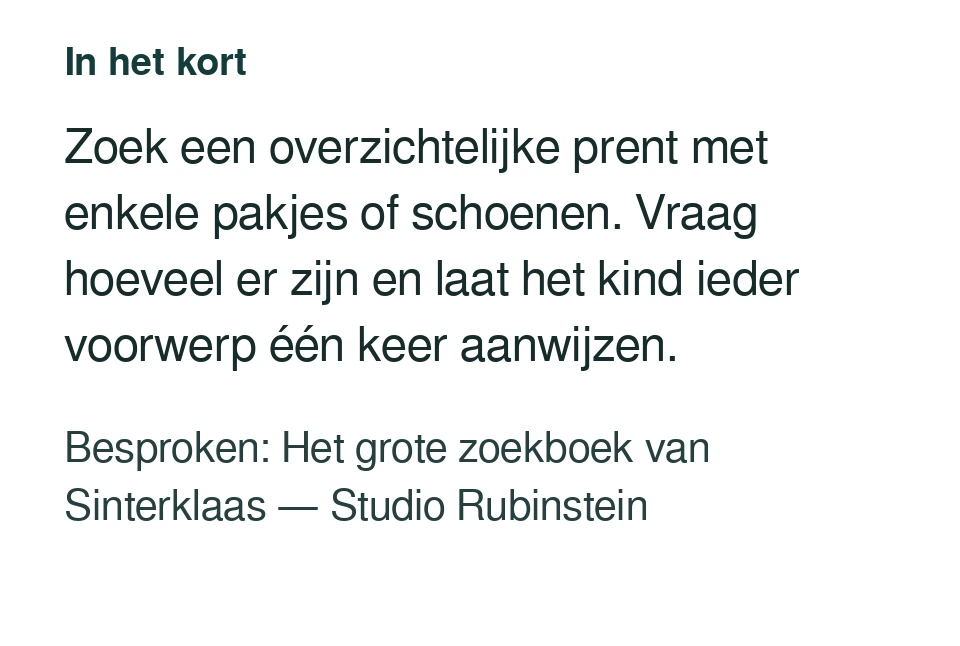 Zoek een overzichtelijke prent met enkele pakjes of schoenen. Vraag hoeveel er zijn en laat het kind ieder voorwerp één keer aanwijzen. Besproken: Het grote zoekboek van Sinterklaas — Studio Rubinstein.