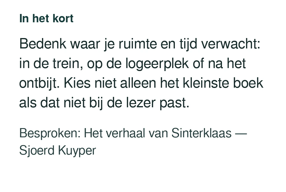 Bedenk waar je ruimte en tijd verwacht: in de trein, op de logeerplek of na het ontbijt. Kies niet alleen het kleinste boek als dat niet bij de lezer past. Besproken: Het verhaal van Sinterklaas — Sjoerd Kuyper.